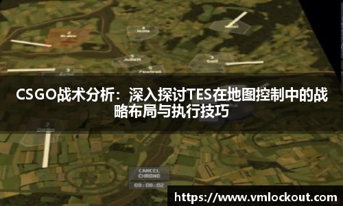 CSGO战术分析:深入探讨TES在地图控制中的战略布局与执行技巧