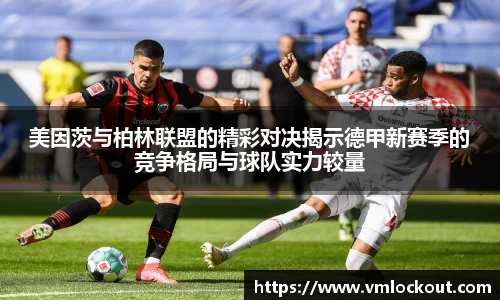 美因茨与柏林联盟的精彩对决揭示德甲新赛季的竞争格局与球队实力较量