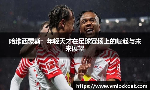 哈维西蒙斯：年轻天才在足球赛场上的崛起与未来展望